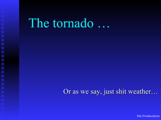 The tornado … Or as we say, just shit weather…