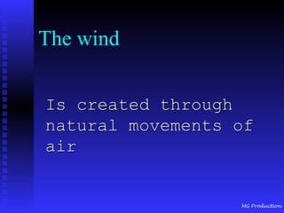 The wind Is created through natural movements of air
