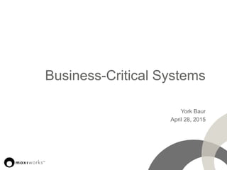 Business-Critical Systems
York Baur
April 28, 2015
 