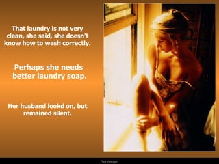 Perhaps she needs  better laundry soap. Her husband lookd on, but remained silent. . That laundry is not very clean, she said, she doesn’t know how to wash correctly. 