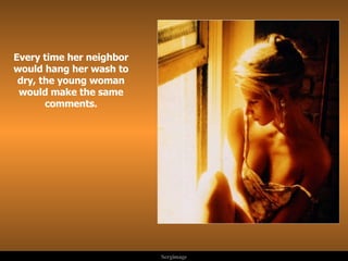Every time her neighbor would hang her wash to dry, the young woman would make the same comments. . 