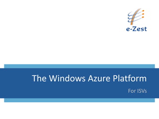 The Windows Azure Platform
                     For ISVs
 