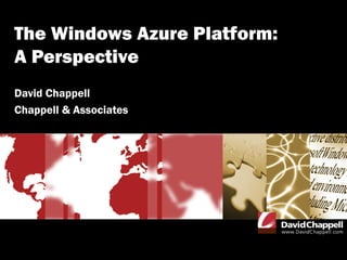 The Windows Azure Platform:
A Perspective
David Chappell
Chappell & Associates
 