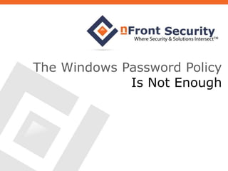 The Windows Password Policy
Is Not Enough
 