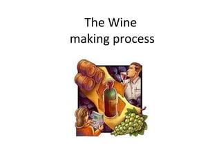 The Wine
making process
 