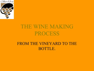 THE WINE MAKING
PROCESS
FROM THE VINEYARD TO THE
BOTTLE.
 
