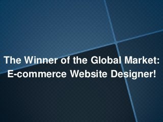 The Winner of the Global Market:
E-commerce Website Designer!

 