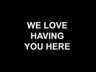 WE LOVEHAVINGYOU HERE