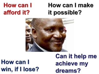 How can I afford it?How can I make it possible?HOW BILLIONAIRE$THINKCan it help me achieve my dreams?How can I win, if I lose?
