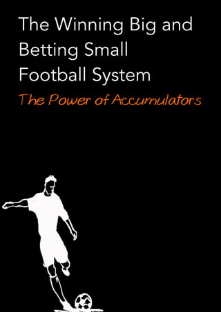 The Winning Big and
Betting Small
Football System
The Power of Accumulators
 