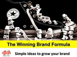 The Winning Brand Formula
Simple	ideas	to	grow	your	brand	
 