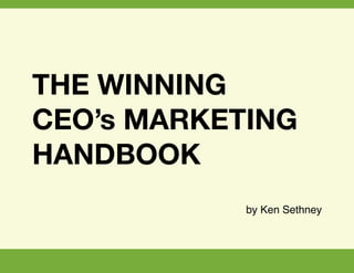 THE WINNING
CEO’s MARKETING
HANDBOOK
by Ken Sethney
v6 ! [ 1 / 26 ]
 