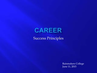 Success Principles
Rainmakers College
June 11, 2015
 