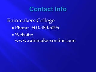 Rainmakers College
Phone: 800-980-5095
Website:
www.rainmakersonline.com