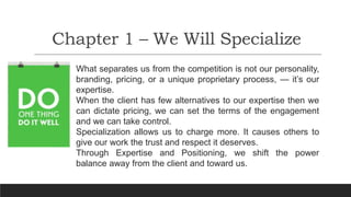 Chapter 1 – We Will Specialize
What separates us from the competition is not our personality,
branding, pricing, or a uniq...