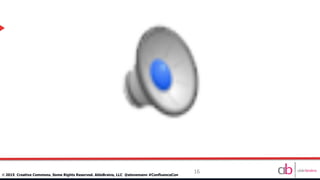 16
©	
  2015 Creative Commons. Some Rights Reserved. AbleBrains, LLC @stevemann #ConfluenceCon
 