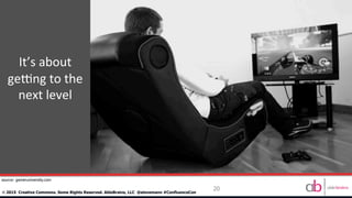 20
©	
  2015 Creative Commons. Some Rights Reserved. AbleBrains, LLC @stevemann #ConfluenceCon
	
  
	
  
	
  
It’s	
  about	
  
geMng	
  to	
  the	
  
next	
  level	
  
source: gameruniversity.com
 