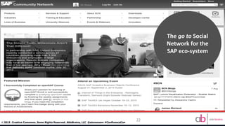 22
©	
  2015 Creative Commons. Some Rights Reserved. AbleBrains, LLC @stevemann #ConfluenceCon
The	
  go	
  to	
  Social	
  
Network	
  for	
  the	
  
SAP	
  eco-­‐system	
  
 