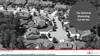 4
©	
  2015 Creative Commons. Some Rights Reserved. AbleBrains, LLC @stevemann #ConfluenceCon
The	
  Ra6onal	
  
Marke6ng	
  	
  
Cul-­‐de-­‐Sac	
  
source: Yahoo News, 2013
 