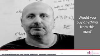8
©	
  2015 Creative Commons. Some Rights Reserved. AbleBrains, LLC @stevemann #ConfluenceCon
	
  
	
  
	
  
Would	
  you	
  
buy	
  anything	
  
from	
  this	
  
man?	
  
source: CalTech
 