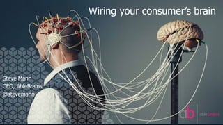 Wiring your consumer’s brain
Steve Mann
CEO, AbleBrains
@stevemann
 