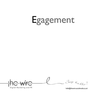 Egagement

Say he l l o !
hello@thewire-socialmedia.co.uk

 