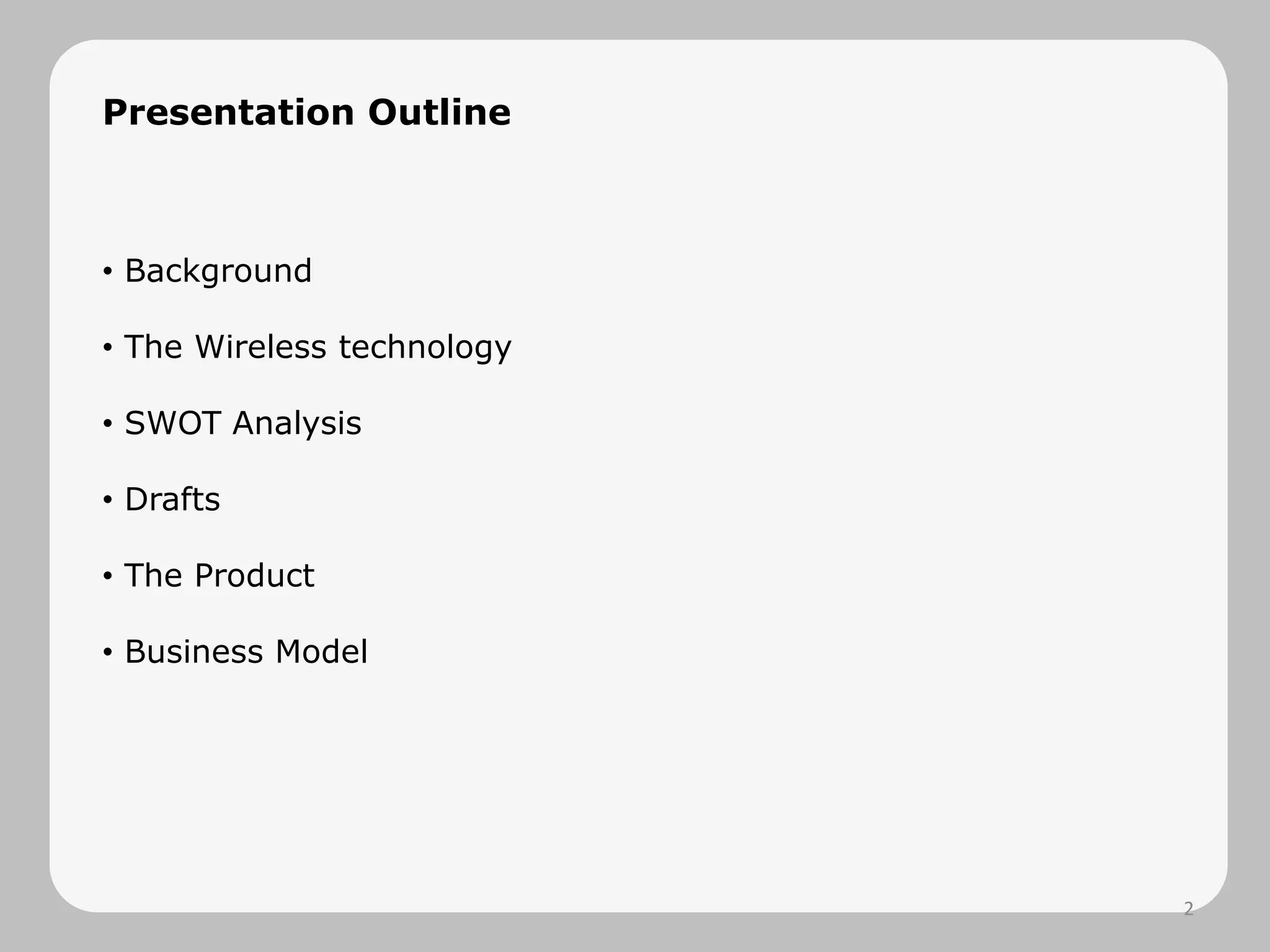 Presentation Outline
• Background
• The Wireless technology
• SWOT Analysis
• Drafts
• The Product
• Business Model
2
 