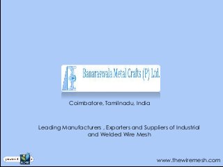 Coimbatore, Tamilnadu, India



Leading Manufacturers , Exporters and Suppliers of Industrial
               and Welded Wire Mesh



                                            www.thewiremesh.com
 