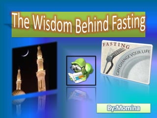 The Wisdom Behind Fasting By:Momina 