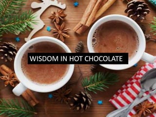 WISDOM IN HOT CHOCOLATE
 