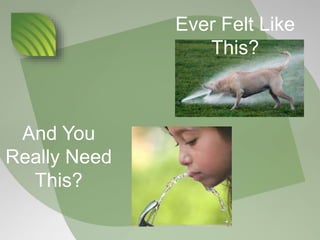 Ever Felt Like
This?
And You
Really Need
This?
 