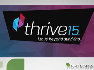 Move beyond surviving.
 