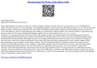 Reaction Paper for Pirates of the Silicon Valley
REACTION PAPER
"PIRATES OF THE SILICON VALLEY"
When announced that we're going to watch a movie about computer evolution, I was like "oh no! for sure this will serve as my sleeping pill for
today". But as the story goes, it is very interesting, very inspiring that makes me want to know more about Bill Gates and Steve Jobs. The movie Pirates
of Silicon Valley is a film based on the book "Fire in the Valley: The Making of the Personal Computer" by Paul Freiberger. The movie took off w
/ Steve Jobs talking to a director, which happened in the middle of a commercial for Apple Computer. The commercial ended w/ a girl running and
throwing a hammer to the screen, shattering and making it explode. The movie then transitions to a...show more content...
It looks easy as i summarized the story but it wasn't. Steve Jobs continues to deal w/ his temper problem, he couldn't manage his personal life
resulting to unprofessional treatment to his employees & his friend Steve Wozniak (based on the movie). He even can't accept his daughter which
he named LISA from her girlfriend. With Apple's success he also assigned John Sculley who came from Pepsi Cola as a President for Apple Inc.
After such, they visited Xerox at Palo Alto Research Center wherein they had an idea after a demonstration of a new 3 button computer mouse,
they improved the mouse and added it to their Apple computer. They also introduced Graphic User Interface which they also got from Xerox
Concept. With that additional feature on their computer, it made Apple expanded so fast and earned them more money. Steve Wozniak bought a
plane and unfortunately had an accident, lost a bit of his memory w/c makes Steve Jobs to go on his own, w/o his partner's wisdom in the
meantime. On the other hand, Bill Gates concentrated on how people would need him. He said "You survive because you make them need what
you have", "Keep your friends close but enemies closer". They went to IBM office to offer them what IBM needs to compete w/ Apple, they offered
DOS (Disk Operating System) which they don't have yet. Bill Gates has a talent in convincing people, in reverse psychology and has a good approach
talking or negotiating w/ people wherein I find it
Get more content on HelpWriting.net
 