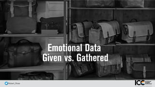 @ Robert_Rose
Emotional Data
Given vs. Gathered
 