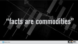 @ Robert_Rose
“facts are commodities”
 
