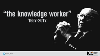@ Robert_Rose
“the knowledge worker”
1957-2017
 