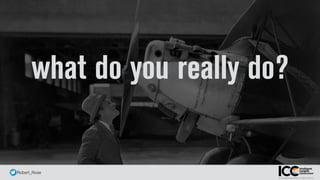 @ Robert_Rose
what do you really do?
 