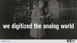 @ Robert_Rose
we digitized the analog world
 