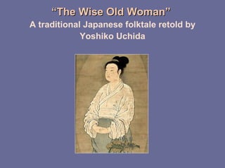 “ The Wise Old Woman”  A traditional Japanese folktale retold by Yoshiko Uchida 
