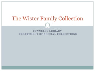 The Wister Family Collection

         CONNELLY LIBRARY
  DEPARTMENT OF SPECIAL COLLECTIONS
 