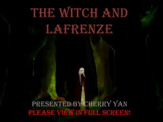 The Witch and
  Lafrenze




 Presented by Cherry Yan
Please View in Full Screen!
 