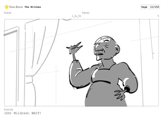 Scene
1_A_26
Panel
5
Dialog
(OS) Mildred: WAIT!
The Witches Page 11/150
 