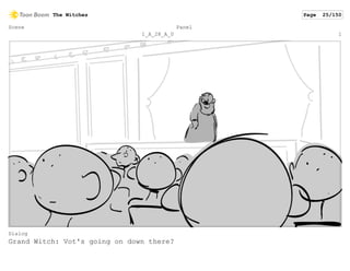 Scene
1_A_28_A_0
Panel
1
Dialog
Grand Witch: Vot's going on down there?
The Witches Page 25/150
 