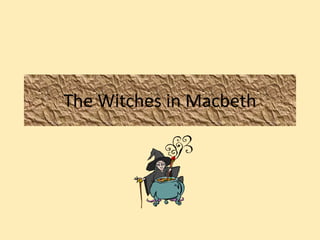 The Witches in Macbeth
 