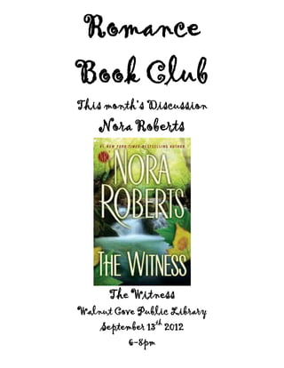Romance
Book Club
This month’s Discussion
    Nora Roberts




      The Witness
Walnut Cove Public Library
    September 13th 2012
          6-8pm
 