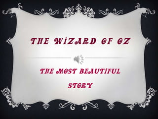 THE WIZARD OF OZ


 The most beautiful

       story
 