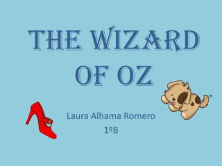 The Wizard
   of Oz
  Laura Alhama Romero
           1ºB
 