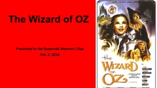 The Wizard of OZ
Presented to the Baywinds Women’s Club
Feb. 3, 2014

 