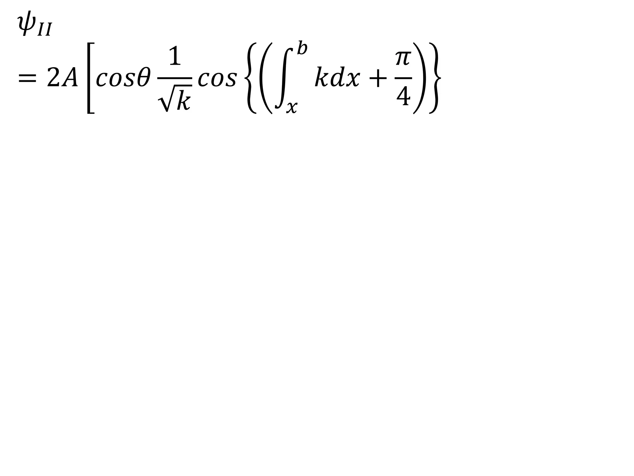 𝜓𝐼𝐼
= 2𝐴 𝑐𝑜𝑠𝜃
1
𝑘
𝑐𝑜𝑠
𝑥
𝑏
𝑘𝑑𝑥 +
𝜋
4
 