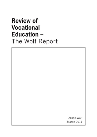 Review of
Vocational
Education –
The Wolf Report

Alison Wolf
March 2011

 